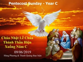 09/06/2019
Hùng Phương & Thanh Quảng thực hiện
Pentecost Sunday - Year C
Chúa Nhật Lễ Chúa
Thánh Thần Hiện
Xuống Năm C
 