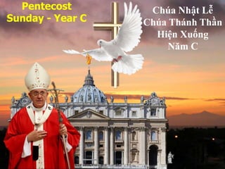 Pentecost
Sunday - Year C
Chúa Nhật Lễ
Chúa Thánh Thần
Hiện Xuống
Năm C
 