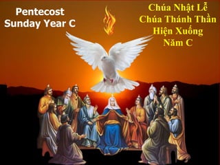 Pentecost
Sunday Year C
Chúa Nhật Lễ
Chúa Thánh Thần
Hiện Xuống
Năm C
 