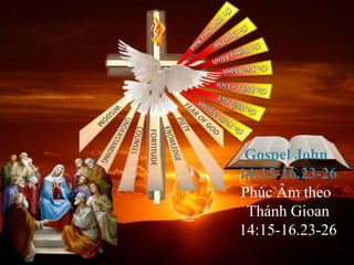 Gospel John
14:15-16.23-26
Phúc Âm theo
Thánh Gioan
14:15-16.23-26
 