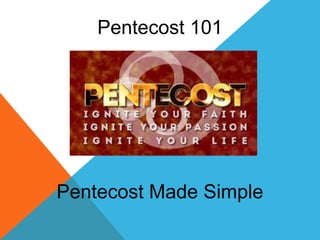 Pentecost 101
Pentecost Made Simple
 