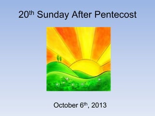 20th Sunday After Pentecost
October 6th, 2013
 