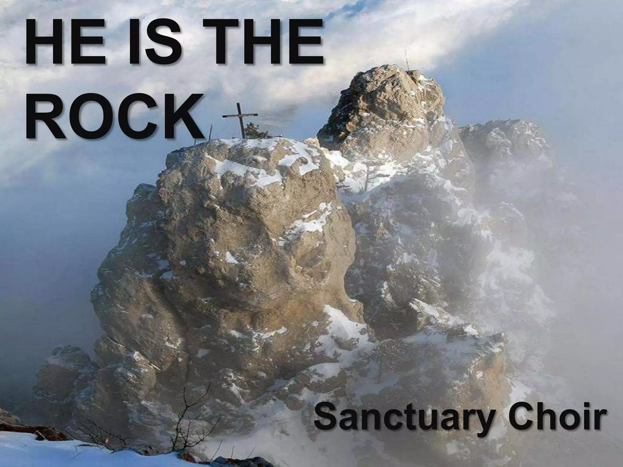 Sanctuary Choir
HE IS THE
ROCK
Sanctuary Choir
 