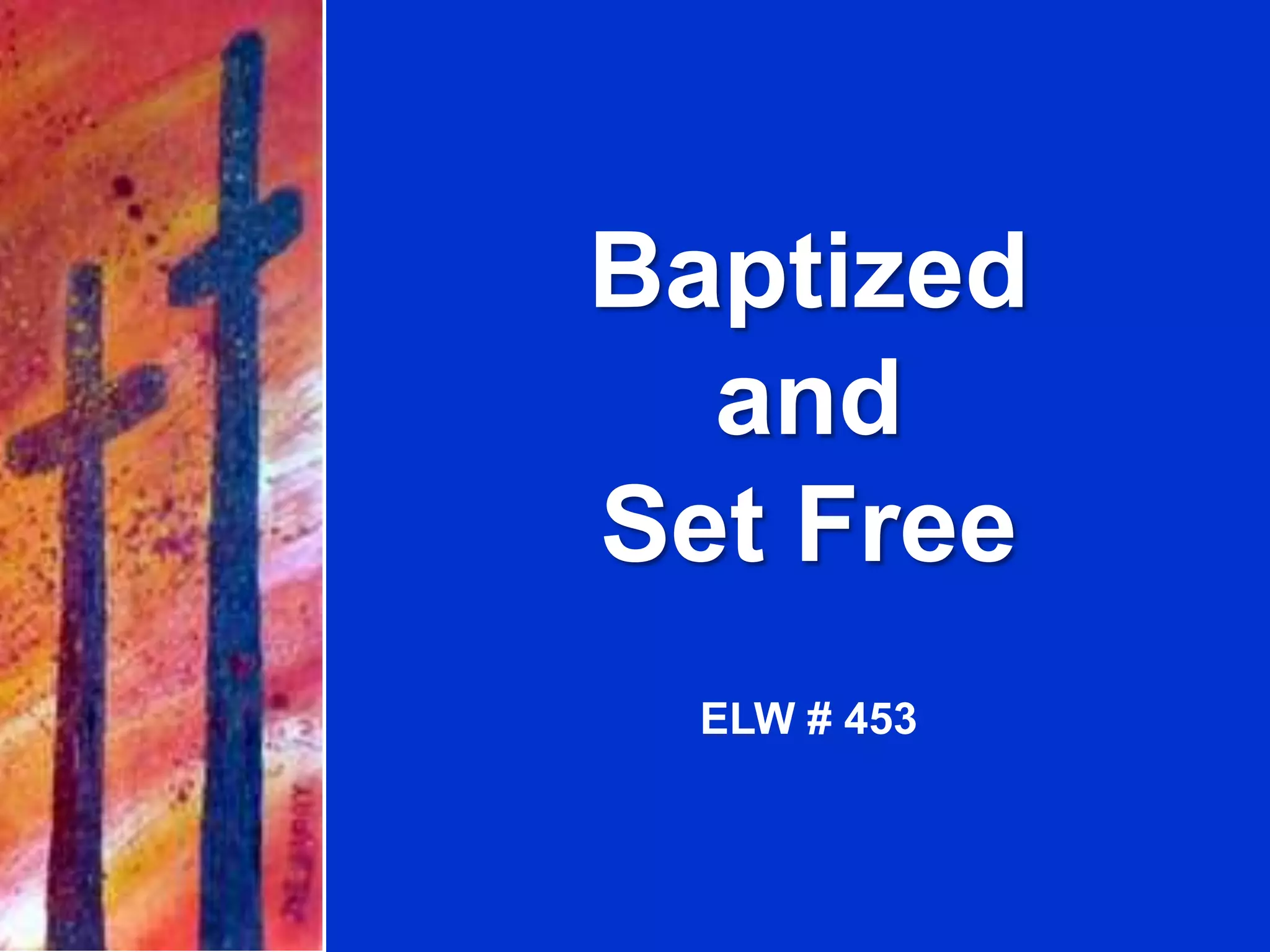 Baptized
and
Set Free
ELW # 453
 