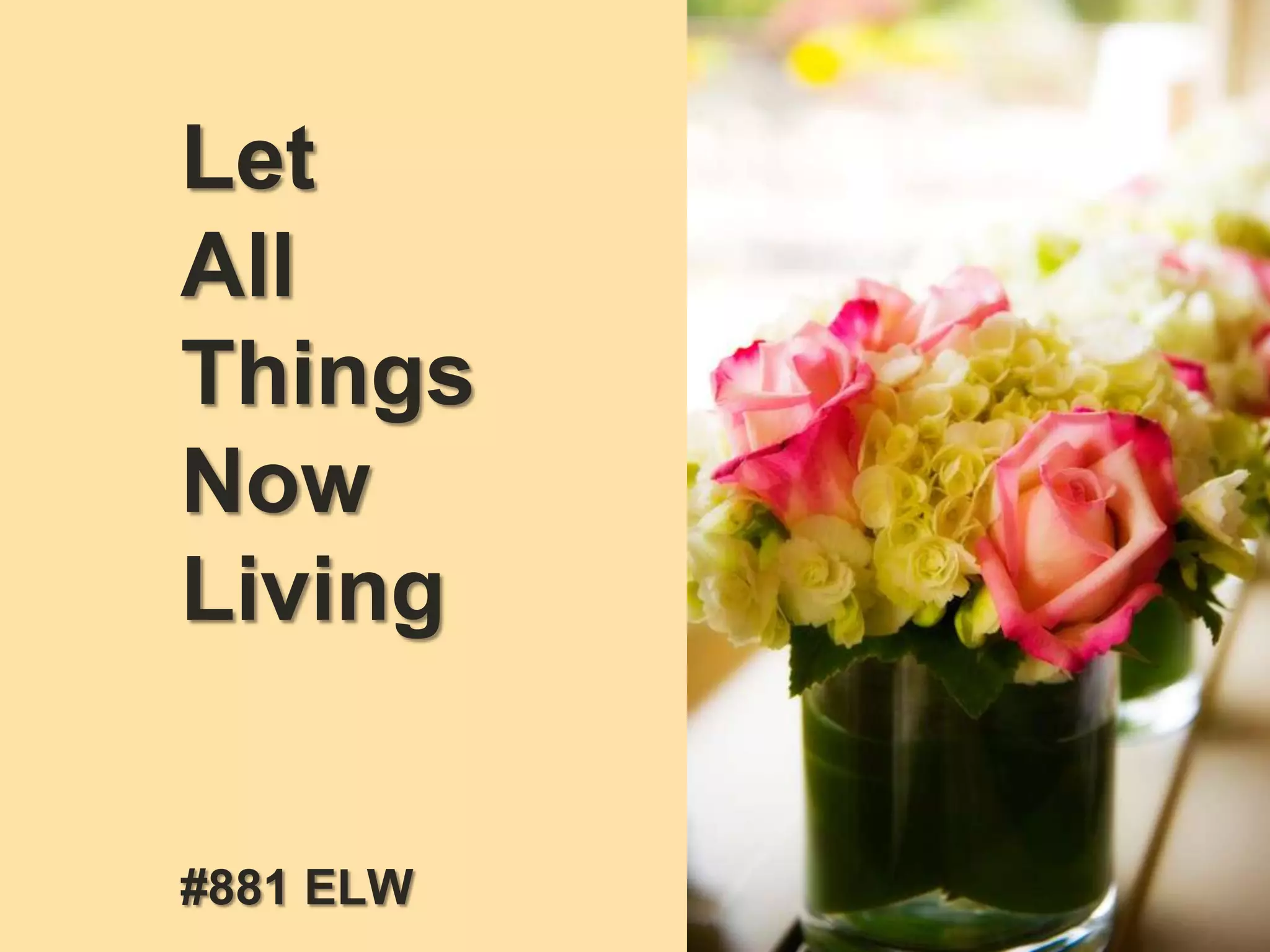 Let
All
Things
Now
Living
#881 ELW
 