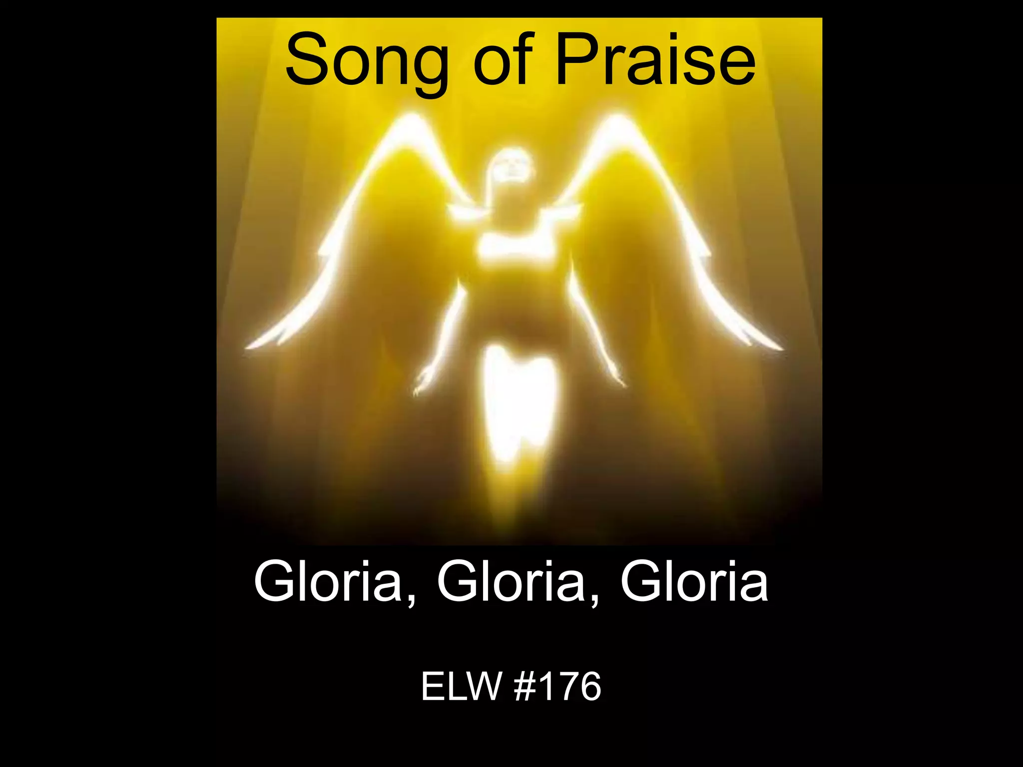 Gloria, Gloria, Gloria
ELW #176
Song of Praise
 