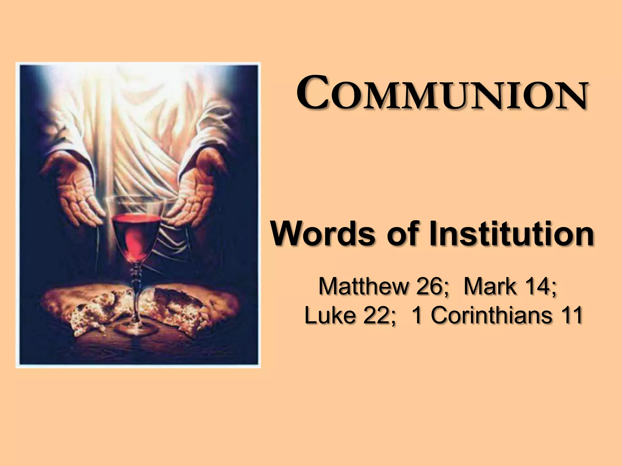 COMMUNION
Words of Institution
Matthew 26; Mark 14;
Luke 22; 1 Corinthians 11
 