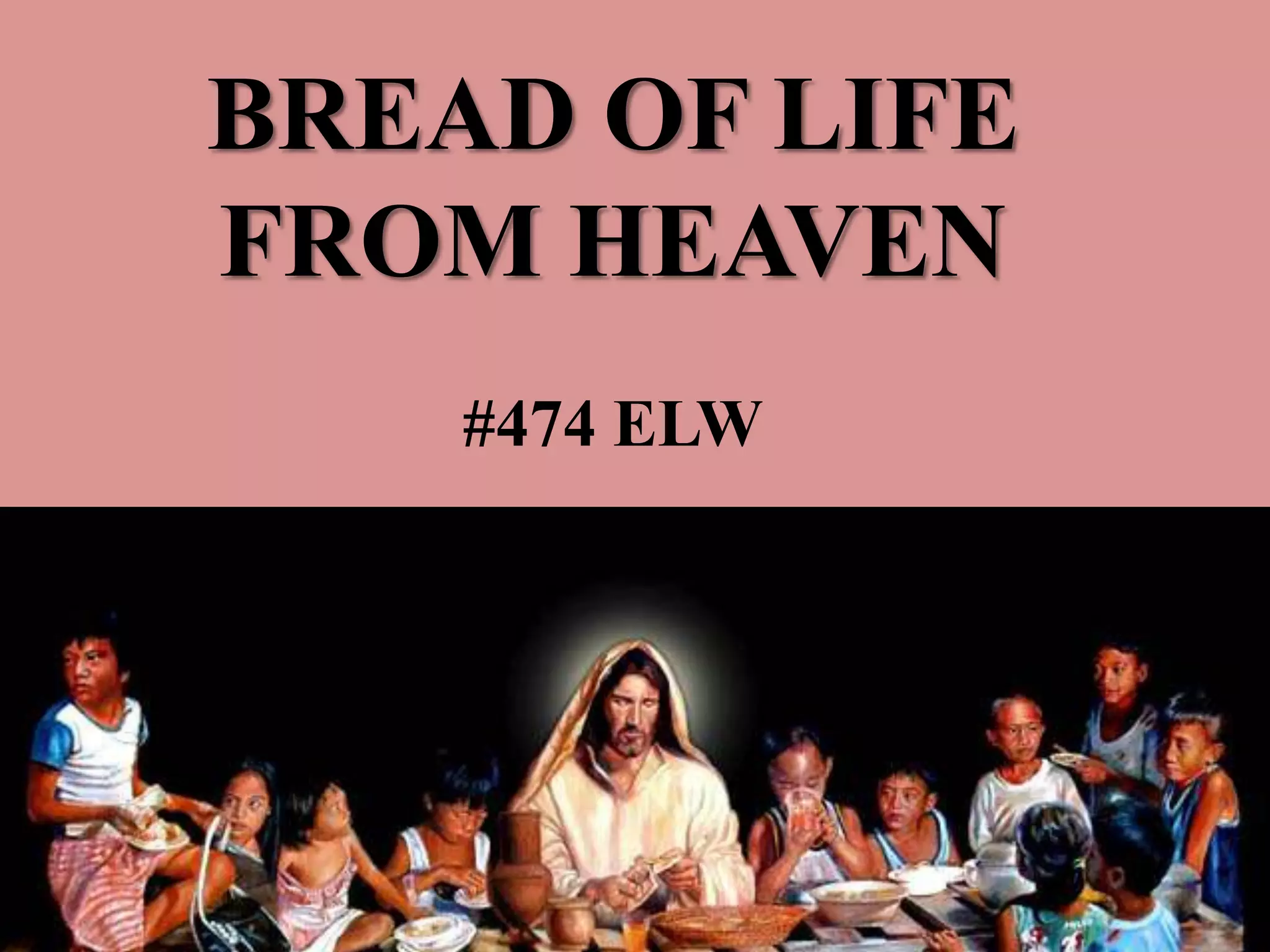 BREAD OF LIFE
FROM HEAVEN
#474 ELW
 