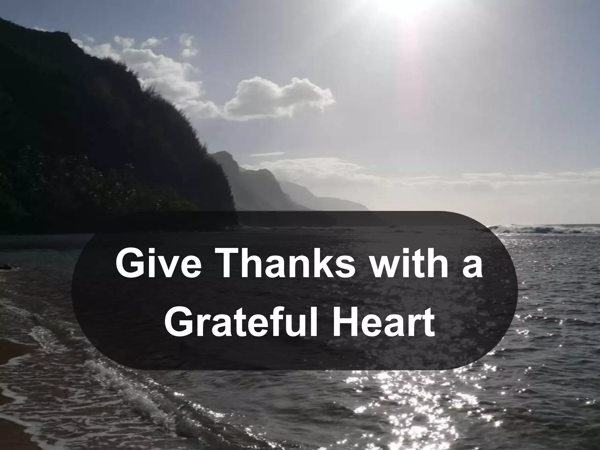 Give Thanks with a
Grateful Heart
 