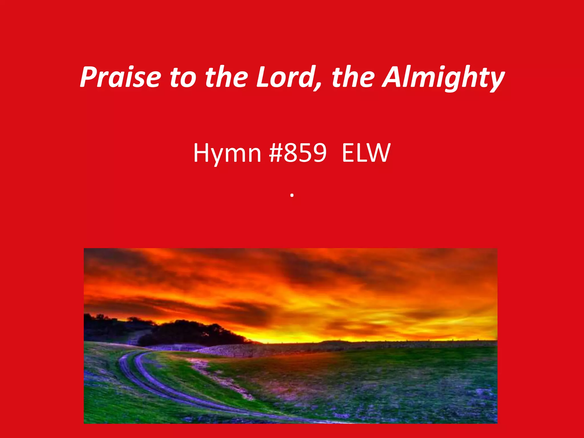 Praise to the Lord, the Almighty
Hymn #859 ELW
.
 