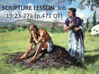 SCRIPTURE LESSON Job
19:23-27a (p.471 OT)

 