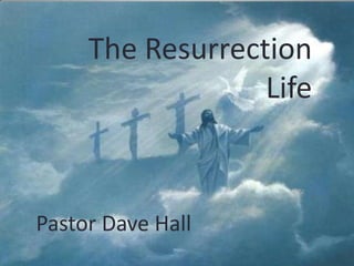 The Resurrection
Life

Pastor Dave Hall

 