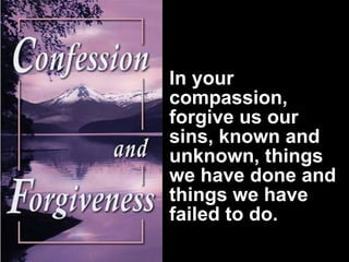 In your
compassion,
forgive us our
sins, known and
unknown, things
we have done and
things we have
failed to do.

 