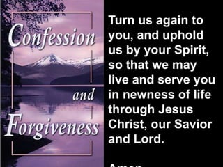 Turn us again to
you, and uphold
us by your Spirit,
so that we may
live and serve you
in newness of life
through Jesus
Christ, our Savior
and Lord.

 