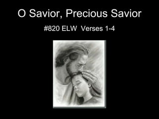 O Savior, Precious Savior
#820 ELW Verses 1-4

 
