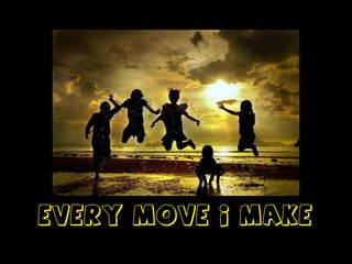 Every Move I Make

 