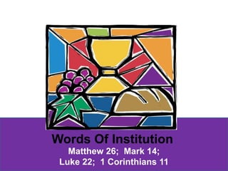 Words Of Institution
Matthew 26; Mark 14;
Luke 22; 1 Corinthians 11

 