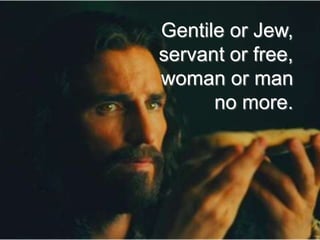Gentile or Jew,
servant or free,
woman or man
no more.

 