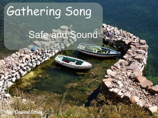 Gathering Song
Safe and Sound

By: Capital Cities

 