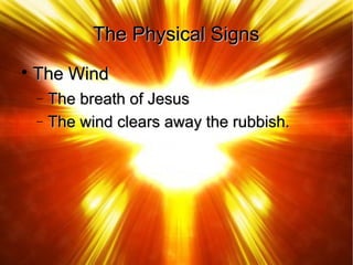 The Physical SignsThe Physical Signs

The WindThe Wind
− The breath of JesusThe breath of Jesus
− The wind clears away the rubbish.The wind clears away the rubbish.
 