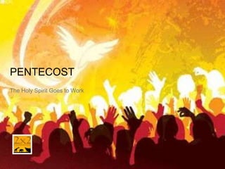 PENTECOST
The Holy Spirit Goes to Work
 