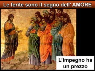 Le ferite sono il segno dell’ AMOREL’impegno ha un prezzo