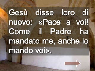 Gesù disse loro di nuovo: «Pace a voi! Come il Padre ha mandato me, anche io mando voi».