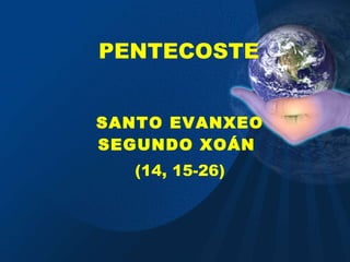 PENTECOSTE SANTO EVANXEO SEGUNDO XOÁN  (14, 15-26) 
