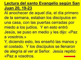 Lectura del santo Evangelio según San
Juan 20, 19-23
Al anochecer de aquel día, el día primero
de la semana, estaban los d...