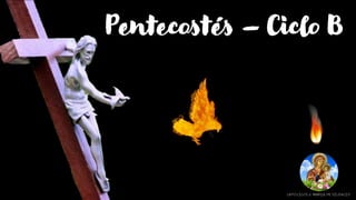 Pentecostés – Ciclo B
CATOLICOS V. MARIA DE SILENCIO
 