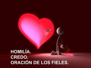 HOMILÍA.
CREDO.
ORACIÓN DE LOS FIELES.
 