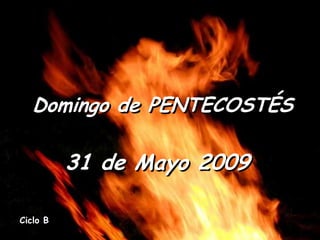 Domingo de PENTECOSTÉS

          31 de Mayo 2009

Ciclo B
 