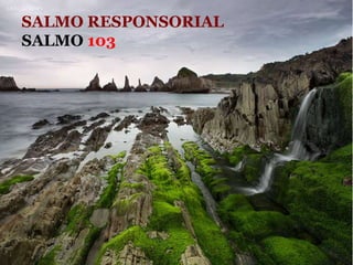 SALMO RESPONSORIAL
SALMO 103
 