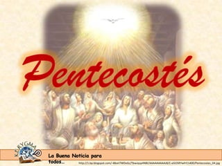 La Buena Noticia para
todos…     http://1.bp.blogspot.com/-48zeI7WDvGc/TbwJqsp4NBI/AAAAAAAAAJ8/C-eGOSRYwhY/s400/Pentecostes_04.jpg
 