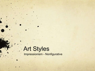 Art Styles
Impressionism - Nonfigurative
 