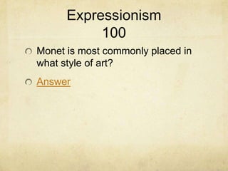 Expressionism
           100
Monet is most commonly placed in
what style of art?
Answer
 