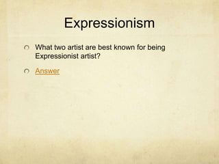 Expressionism
What two artist are best known for being
Expressionist artist?

Answer
 