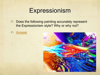 Expressionism
Does the following painting accurately represent
the Expressionism style? Why or why not?

Answer
 