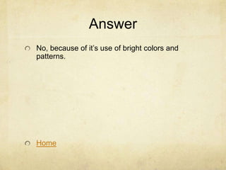Answer
No, because of it’s use of bright colors and
patterns.




Home
 