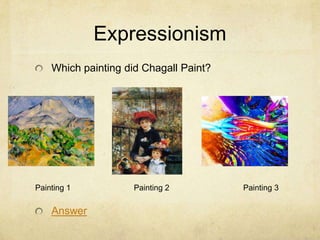 Expressionism
    Which painting did Chagall Paint?




Painting 1           Painting 2         Painting 3

    Answer
 