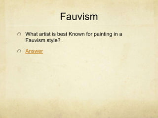 Fauvism
What artist is best Known for painting in a
Fauvism style?

Answer
 
