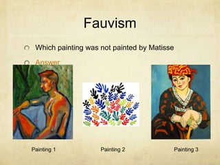 Fauvism
 Which painting was not painted by Matisse

 Answer




Painting 1          Painting 2               Painting 3
 