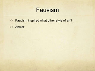 Fauvism
Fauvism inspired what other style of art?

Anwer
 