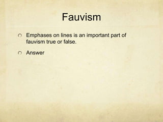 Fauvism
Emphases on lines is an important part of
fauvism true or false.

Answer
 