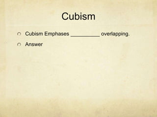 Cubism
Cubism Emphases __________ overlapping.

Answer
 