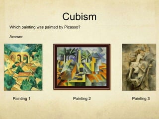 Cubism
Which painting was painted by Picasso?

Answer




 Painting 1                       Painting 2   Painting 3
 