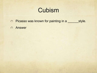 Cubism
Picasso was known for painting in a ______style.

Answer
 