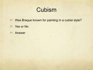 Cubism
Was Braque known for painting in a cubist style?

Yes or No

Answer
 