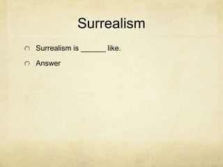 Surrealism
Surrealism is ______ like.

Answer
 