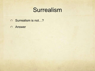 Surrealism
Surrealism is not…?

Answer
 